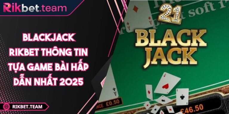 Blackjack RIKBET Thông Tin Tựa Game Bài Hấp Dẫn Nhất 2025 3 Blackjack RIKBET