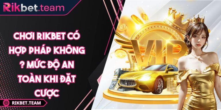 Chơi RIKBET Có Hợp Pháp Không ? Mức Độ An Toàn Khi Đặt Cược 2 chơi RIKBET có hợp pháp không