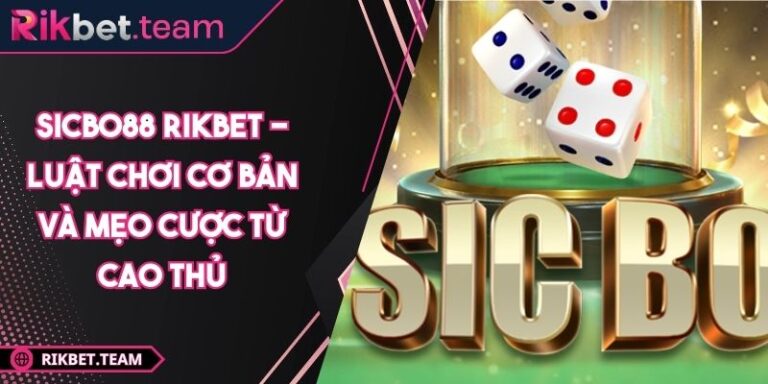 Sicbo88 Rikbet -  Luật Chơi Cơ Bản Và Mẹo Cược Từ Cao Thủ 3 Sicbo88 Rikbet